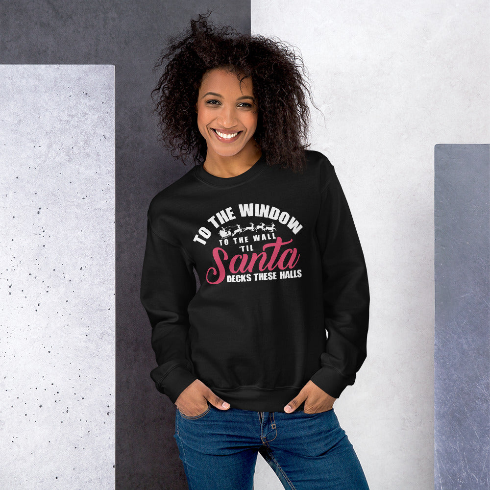 Santa Unisex Sweatshirt - To The Window To The Wall 'Til Santa Decks These Halls
