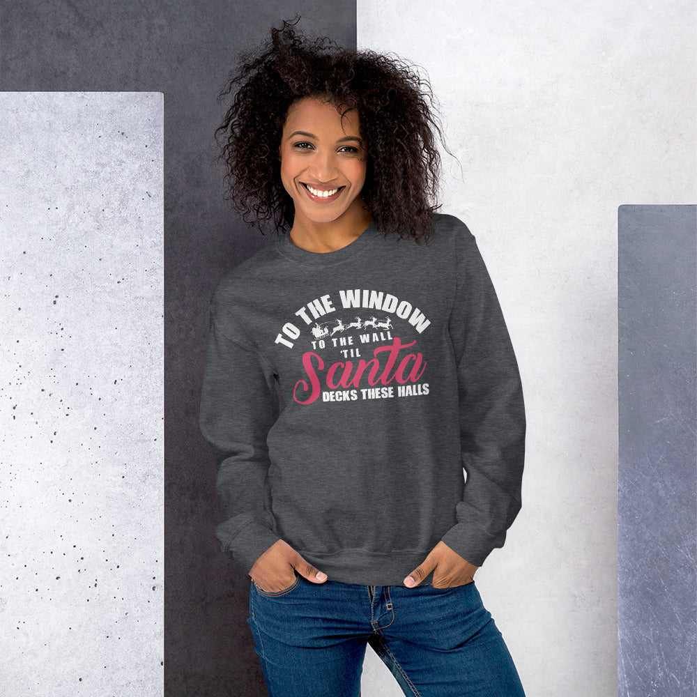 Santa Unisex Sweatshirt - To The Window To The Wall 'Til Santa Decks These Halls