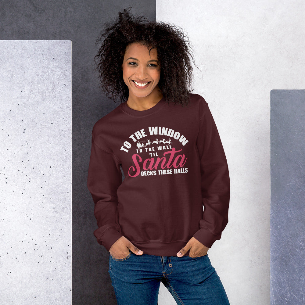 Santa Unisex Sweatshirt - To The Window To The Wall 'Til Santa Decks These Halls