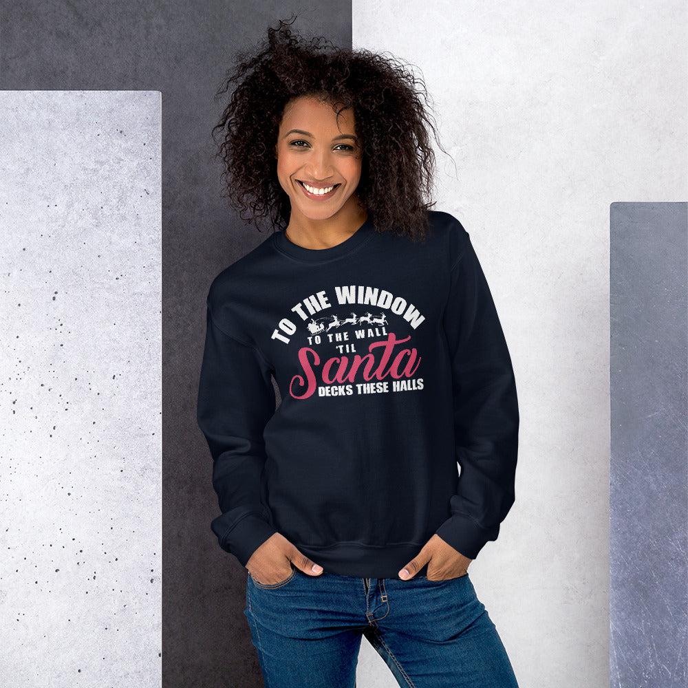Santa Unisex Sweatshirt - To The Window To The Wall 'Til Santa Decks These Halls