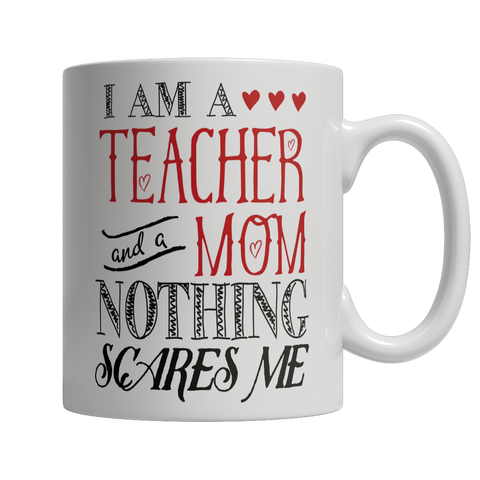 I Am A Teacher and A Mom Nothing Scares Me Mug