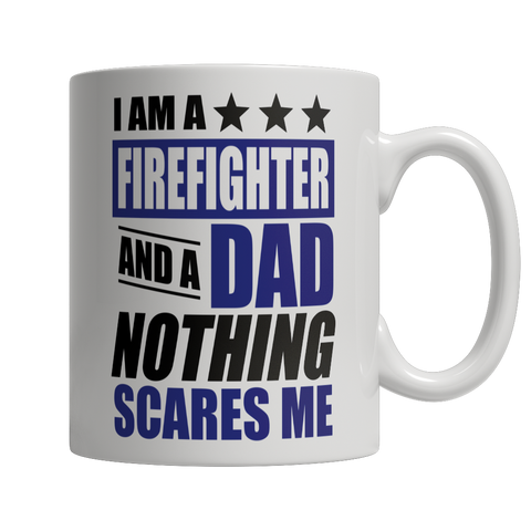 I Am A Firefighter and A Dad Nothing Scares Me Mug