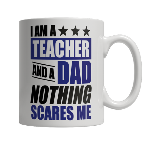 I Am A Teacher and A Dad Nothing Scares Me Mug
