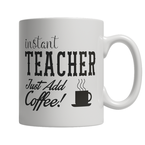 Instant Teacher Just Add Coffee! Mug