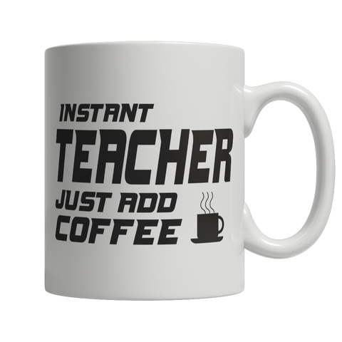 Instant Teacher Just Add Coffee Mug