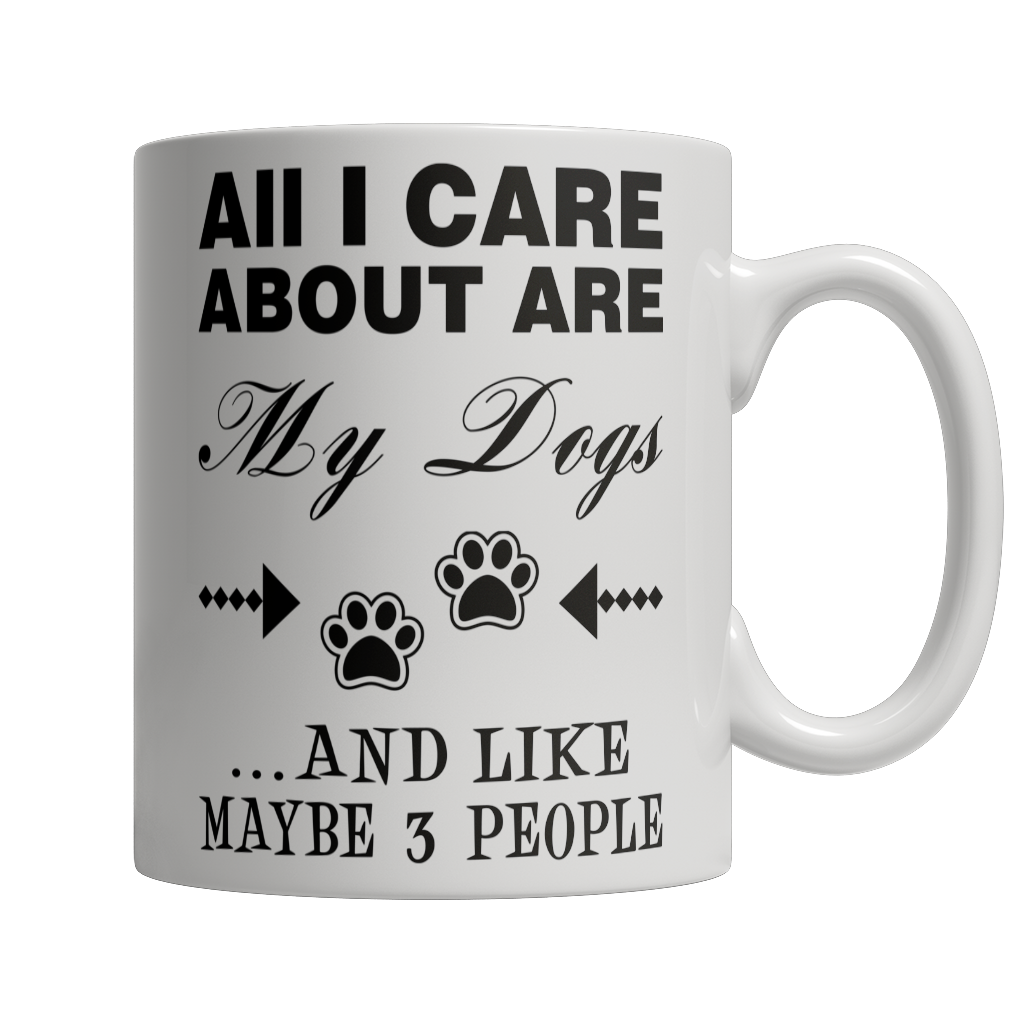 Limited Edition - All I Care About Are My Dogs And Like Maybe 3 People Mug