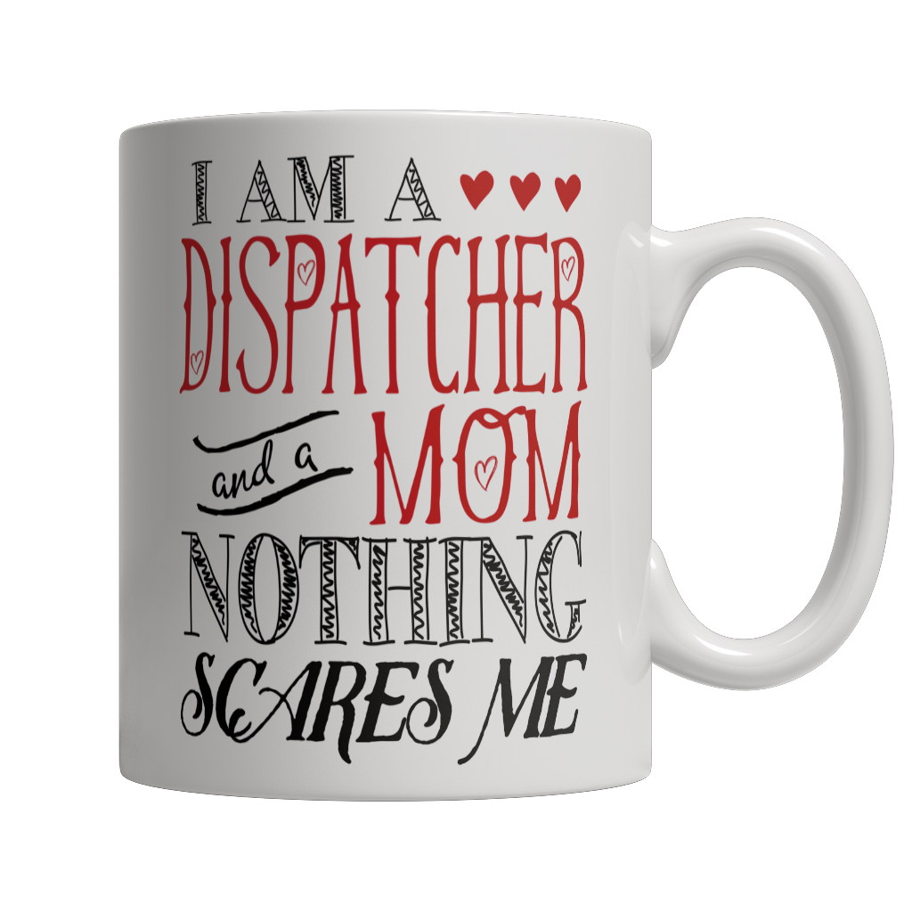 I Am A Dispatcher and A Mom Nothing Scares Me Mug