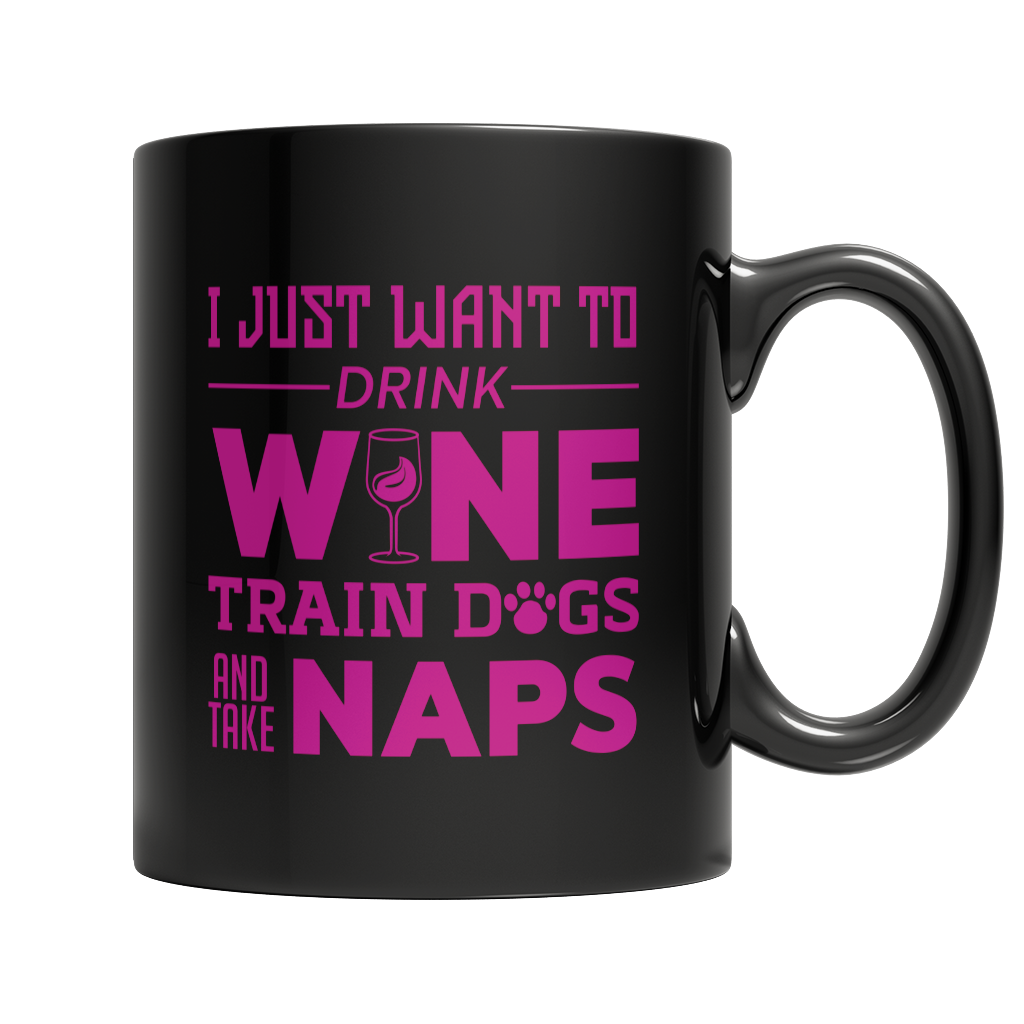 I Just Want To Drink Wine Train Dogs and Take Naps