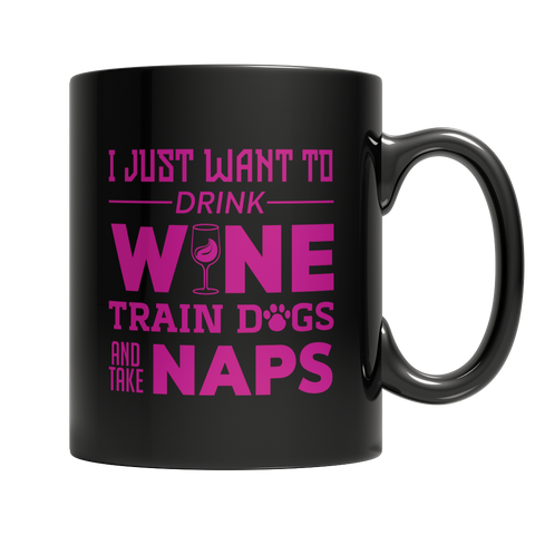 I Just Want To Drink Wine Train Dogs and Take Naps