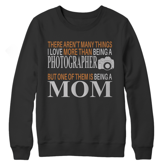 There Aren't Many Things I Love More Than Being A Photographer But One Of Them Is Being A Mom Crewneck Fleece