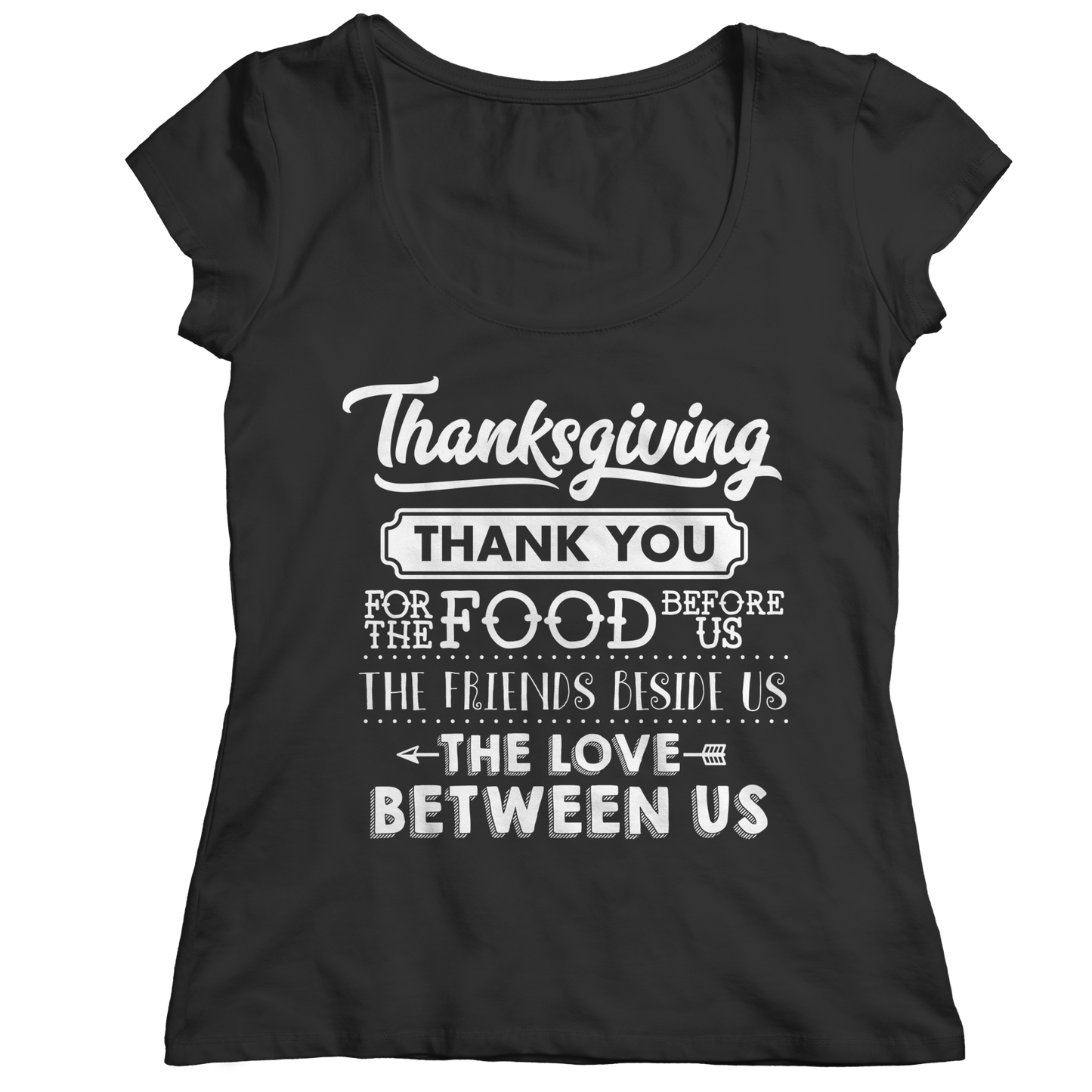 Limited Edition - Thanksgiving ... Thankyou For The Food Before Us,The Friends Beside Us,The Love Between Us Shirt