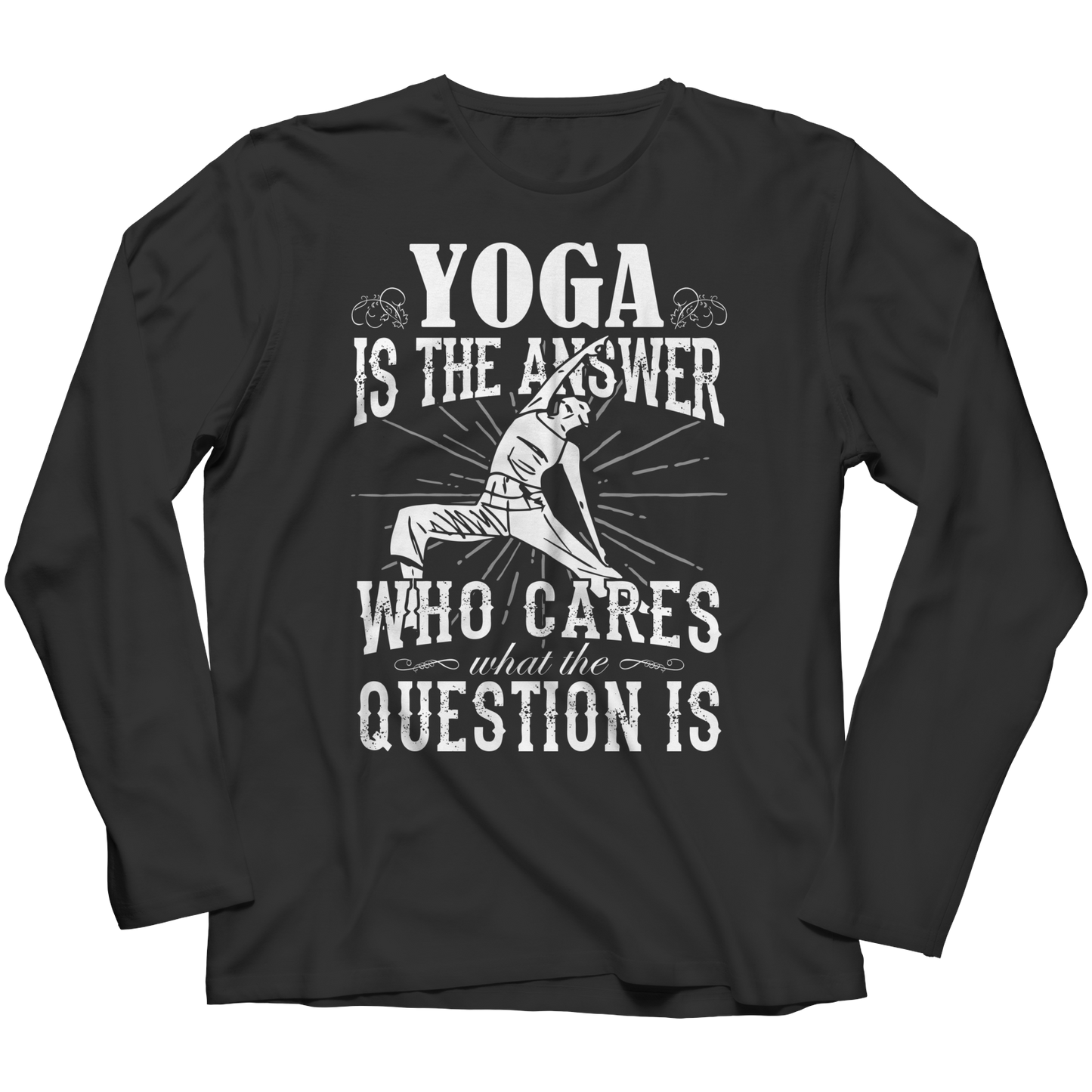 Yoga is The Answer who care what the Question is Shirt
