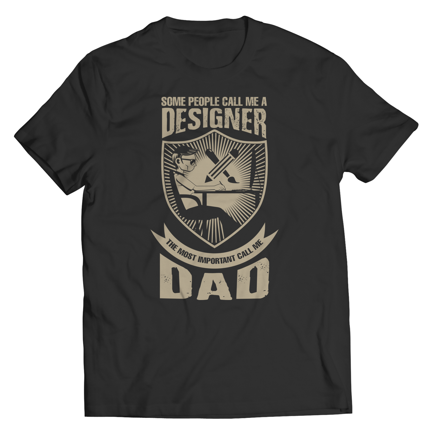 Limited Edition - Some call me a Designer But the Most Important ones call me Dad Shirt