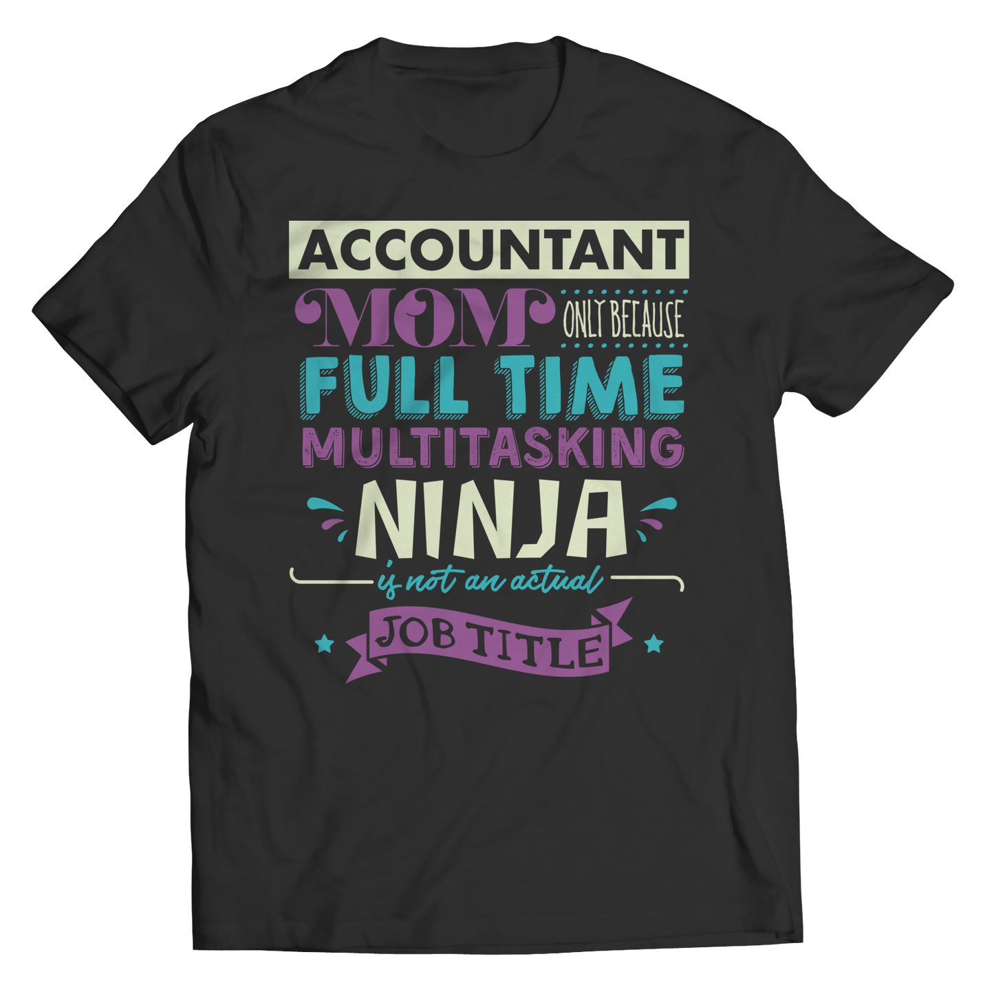 Limited Edition - Accountant Mom, Only Because Full Time Multitasking Ninja Is Not An Actual Job Title Shirt