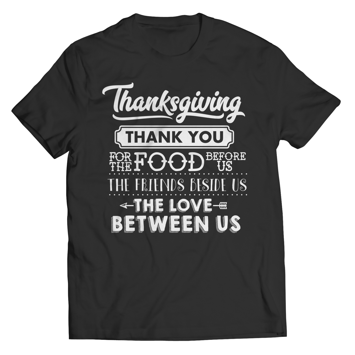 Limited Edition - Thanksgiving ... Thankyou For The Food Before Us,The Friends Beside Us,The Love Between Us Shirt