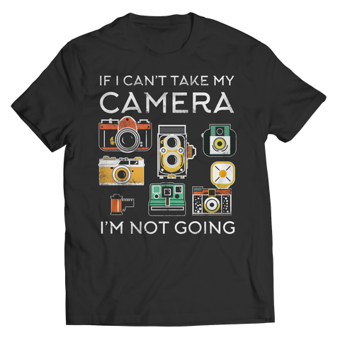 If I Can't Take My Camera I'm Not Going Shirt