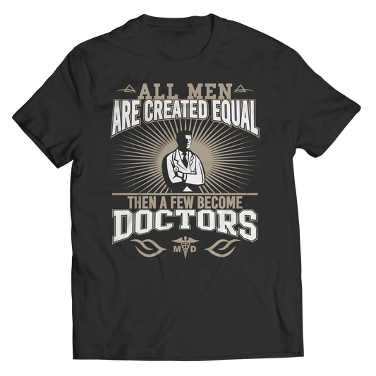 Limited Edition - All Men Are Created Equal Then A Few Become Doctors Shirt