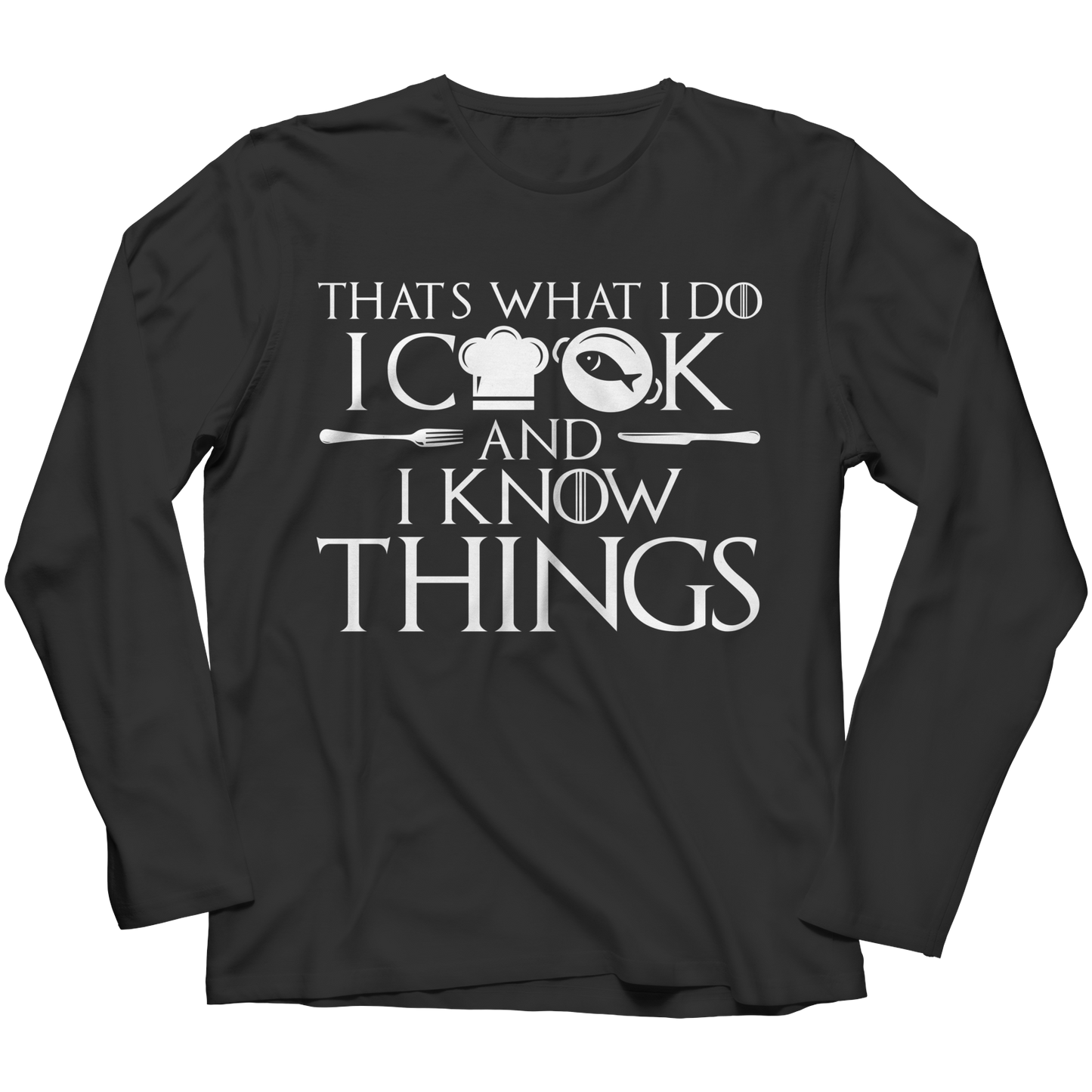 I Cook And I Know Things Long Sleeve Shirt