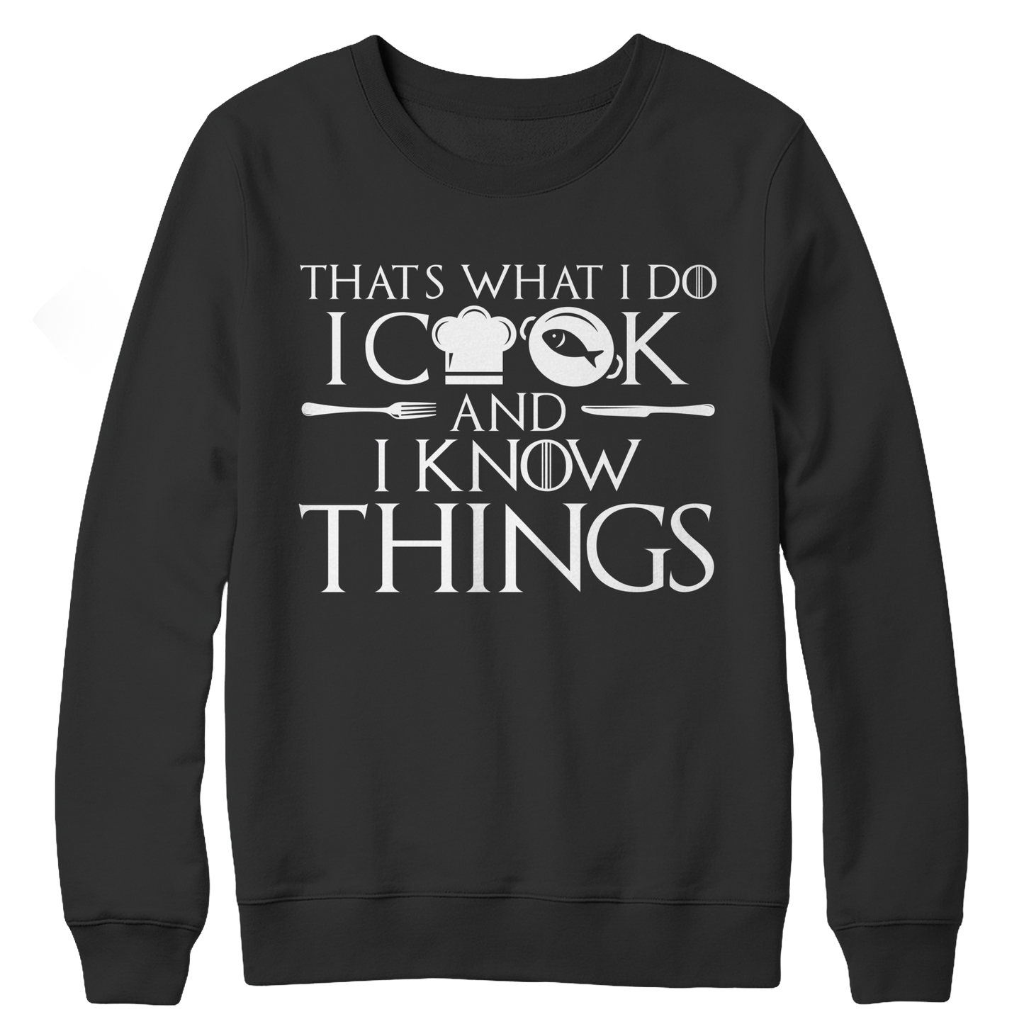 I Cook And I Know Things CREWNECK FLEECE SHIRT