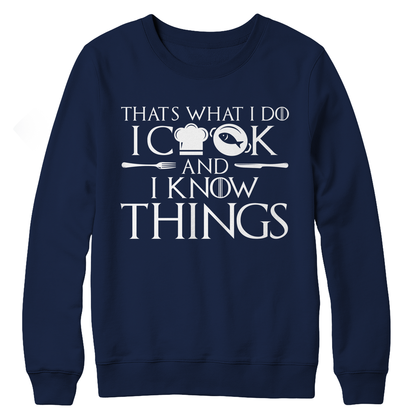 I Cook And I Know Things CREWNECK FLEECE SHIRT