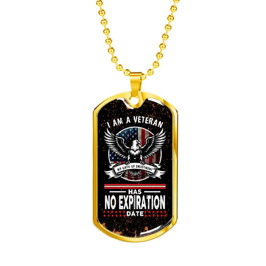 I Am A Veteran My Oath of Enlistment Has No Expiration Date - Dog Tag