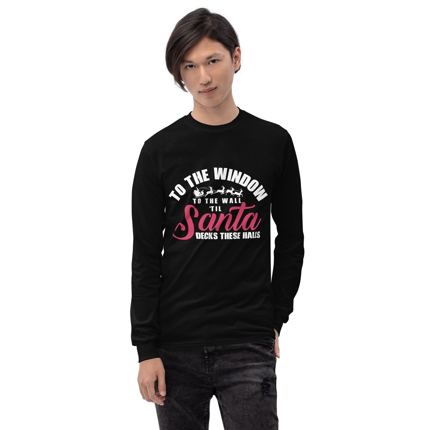 Santa Unisex Long Sleeve Shirt - To The Window To The Wall 'Til Santa Decks These Halls