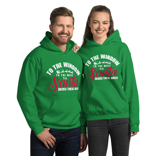 Santa Unisex Hoodie -  To The Window To The Wall 'Til Santa Decks These Halls