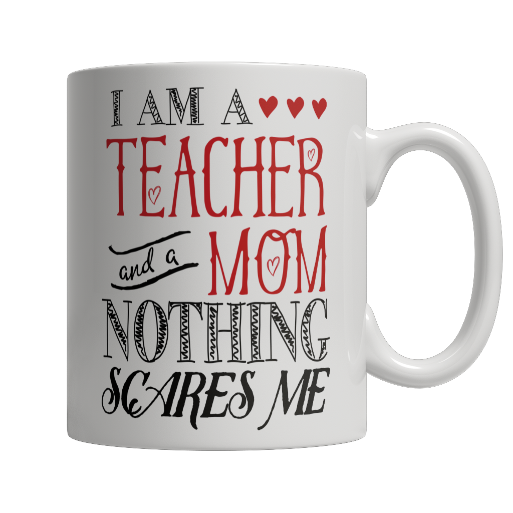 I Am A Teacher and A Mom Nothing Scares Me Mug