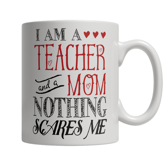 I Am A Teacher and A Mom Nothing Scares Me Mug