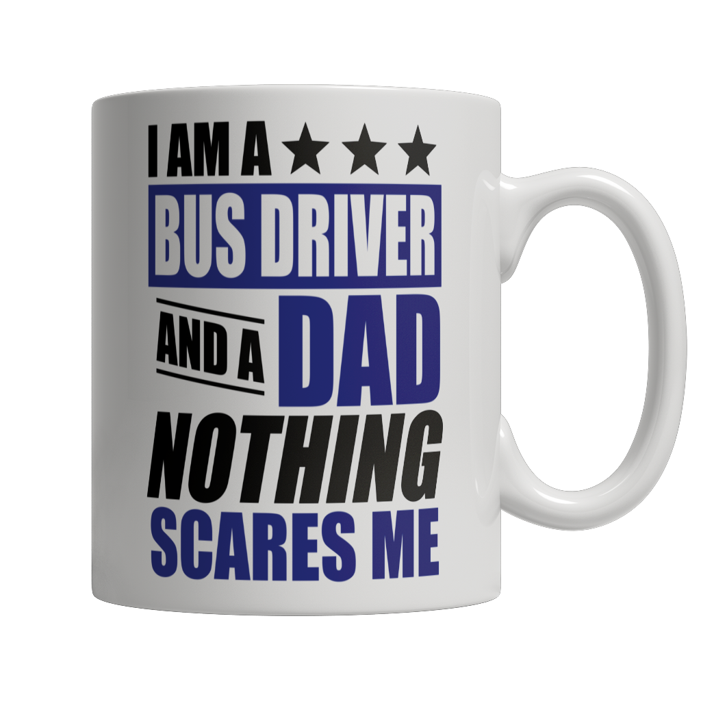Limited Edition - I Am A Bus Driver and A Dad Nothing Scares Me Mug