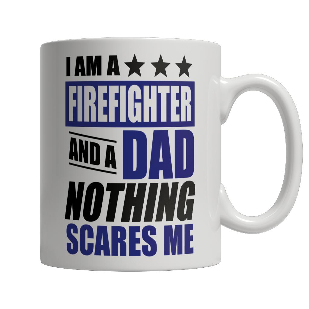 Limited Edition - I Am A Firefighter and A Dad Nothing Scares Me Mug