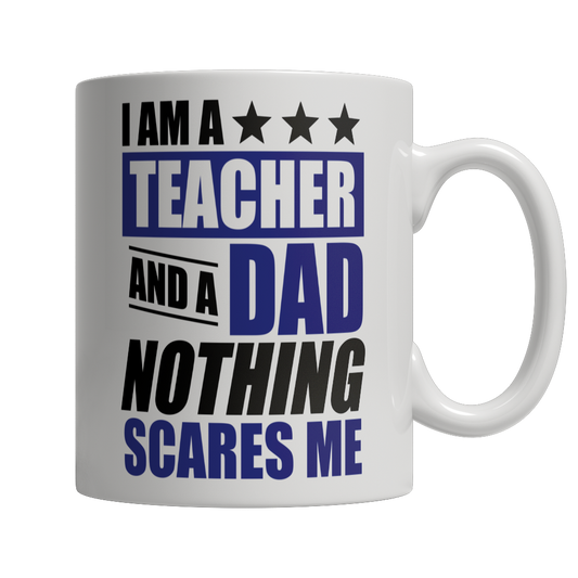 I Am A Teacher and A Dad Nothing Scares Me Mug