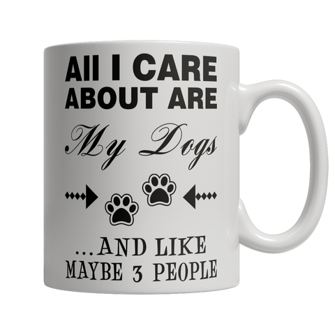 Limited Edition - All I Care About Are My Dogs And Like Maybe 3 People Mug