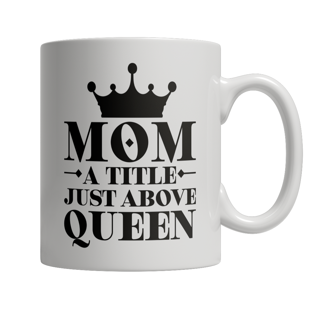 Limited Edition - Mom A Title Just Above Queen Cup