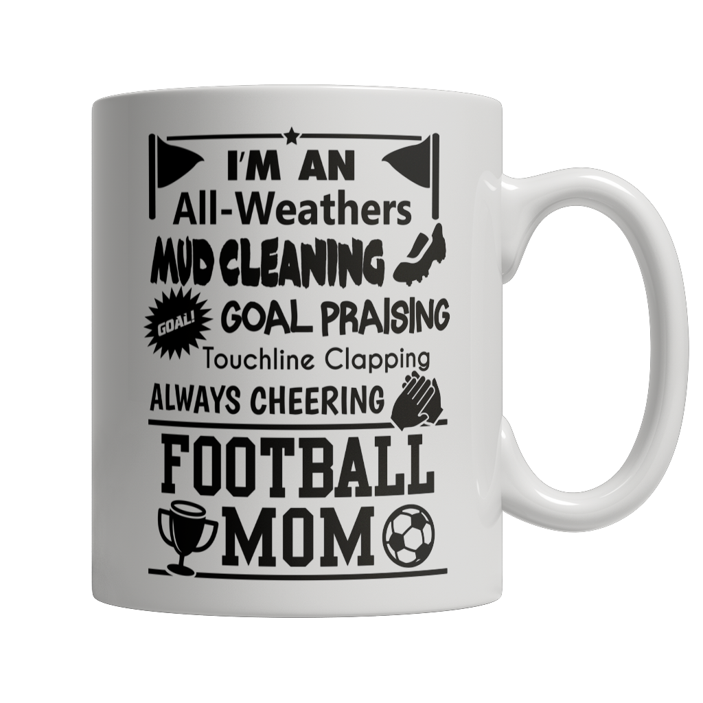 Limited Edition - I'm An All Weathers Mud Cleaning Goal Praising Touchline Clapping Always Cheering Football Mom Mug
