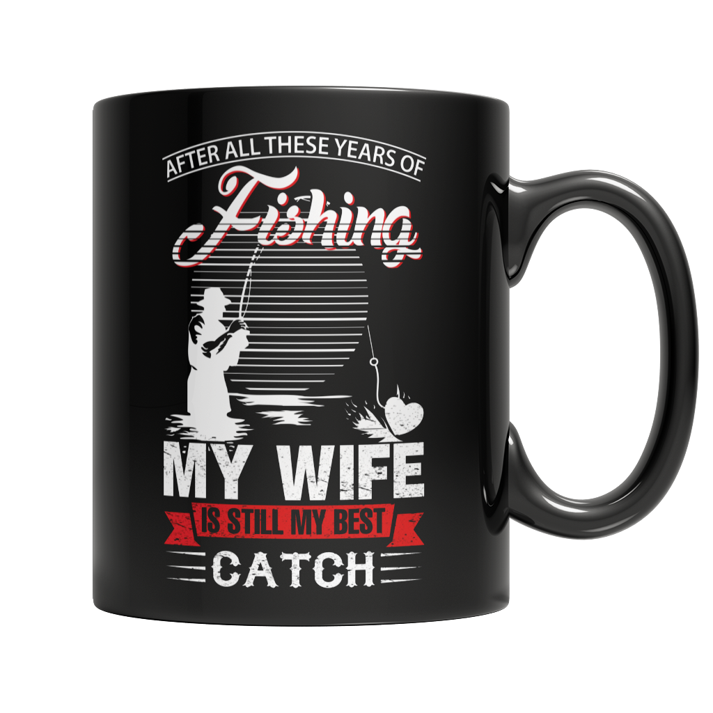 Limited Edition -After All These Years Of Fishing My Wife Is Still My Best Catch Mug