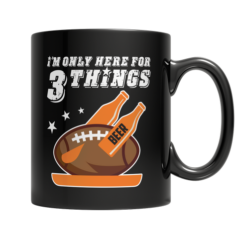 Limited Edition - I'm Only Here For 3 Things ( Turkey Beer and Football) Mug
