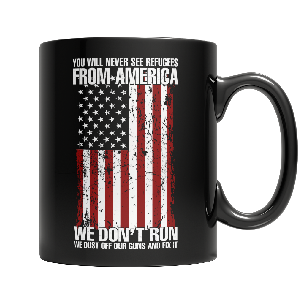 Limited Edition - You Will Never See Refugees From America We Don't Run. We Dust Off our Guns and Fix it! Mug