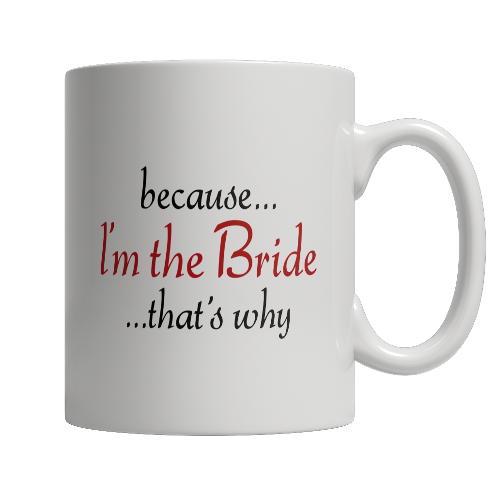 Limited Edition - Because I'm The Bride That's Why White Mug