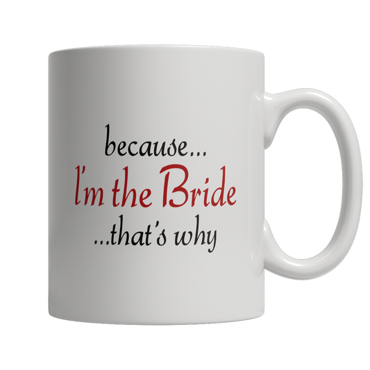 Because I'm The Bride That's Why White Mug