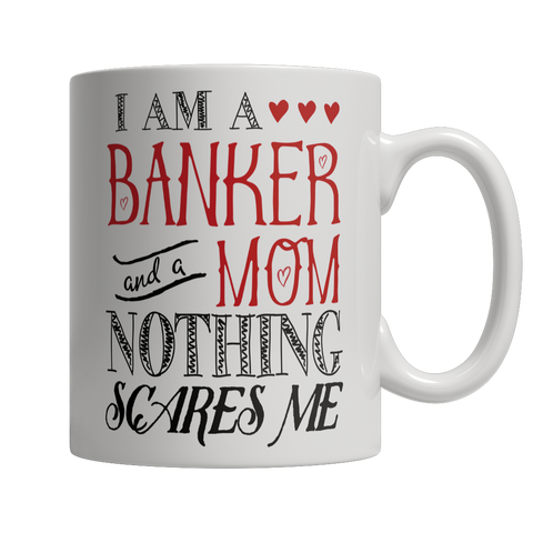 Limited Edition - I Am A Banker and A Mom Nothing Scares Me
