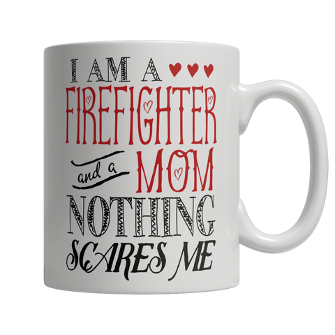 I Am A Firefighter and A Mom Nothing Scares Me Mug