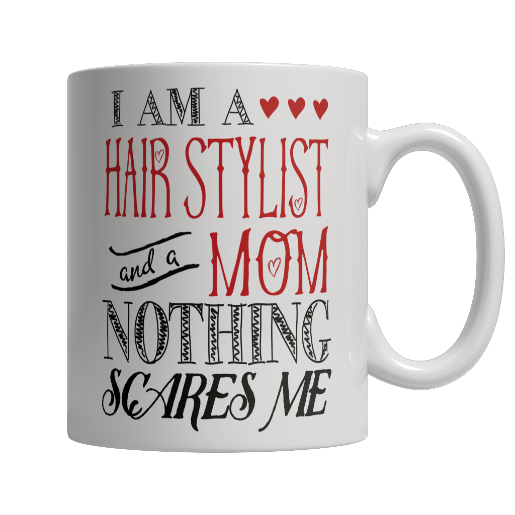 Limited Edition - I Am A Hair Stylist and A Mom Nothing Scares Me Mug
