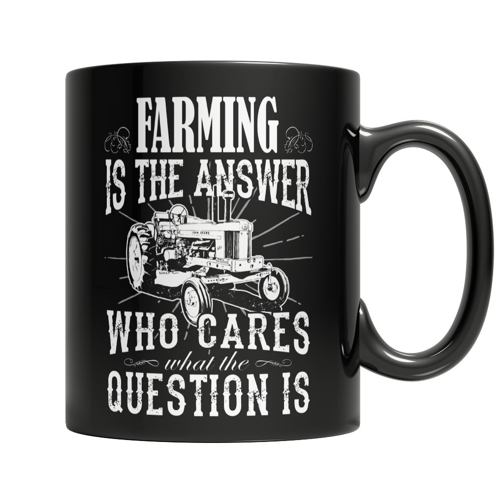 Limited Edition - Farming is The Answer Who Cares What the Question is Mug