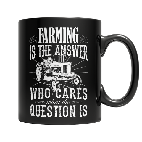 Limited Edition - Farming is The Answer Who Cares What the Question is Mug