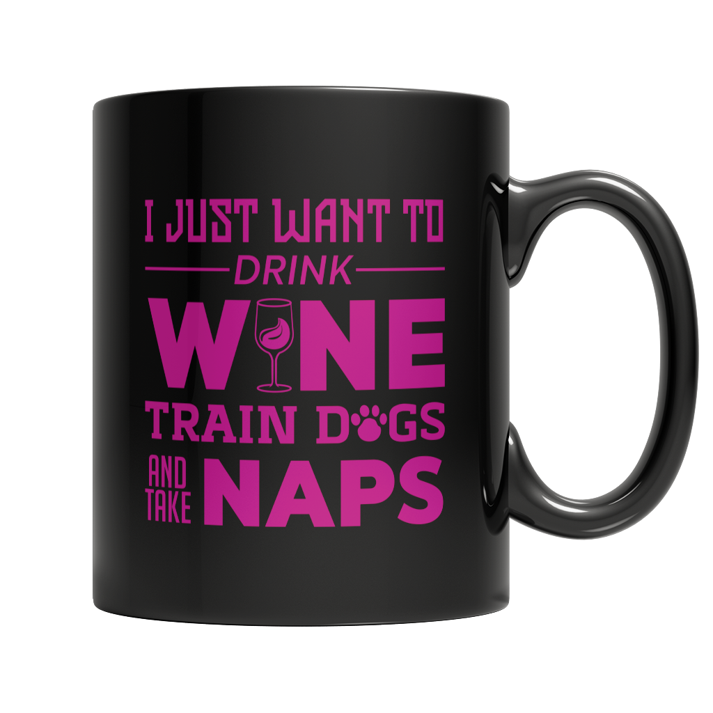 Limited Edition - I Just Want To Drink Wine Train Dogs and Take Naps