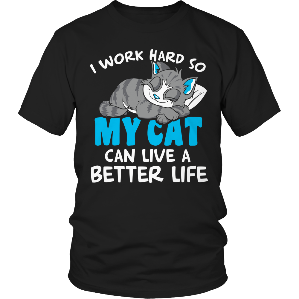 I Work Hard So My Cat Can Live A Better Life Shirt Unisex T-Shirt