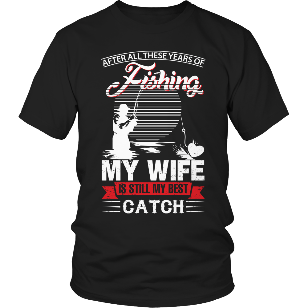 After All These Years Of Fishing My Wife is Still My Best Catch Shirt