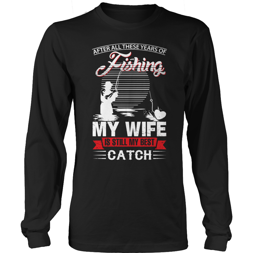 After All These Years Of Fishing My Wife is Still My Best Catch Shirt