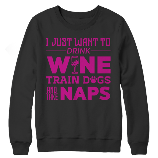 I Just Want To Drink Wine Train Dogs and Take Naps Crewneck Fleece